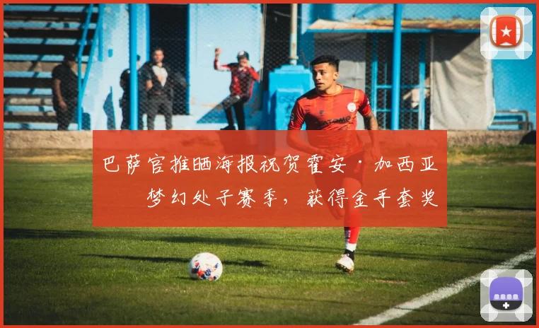 巴萨官推晒海报祝贺霍安·加西亚：梦幻处子赛季，获得金手套奖