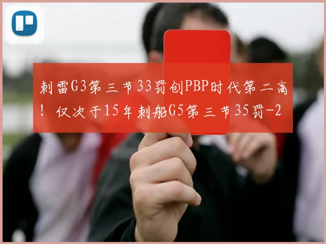 刺雷G3第三节33罚创PBP时代第二高！仅次于15年刺船G5第三节35罚