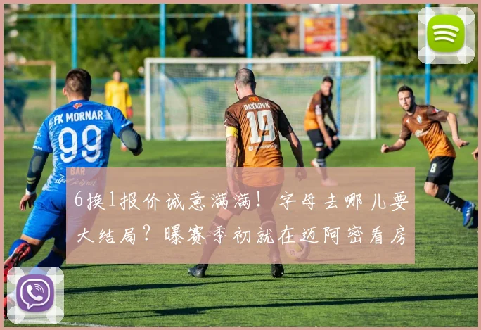 6换1报价诚意满满！字母去哪儿要大结局？曝赛季初就在迈阿密看房